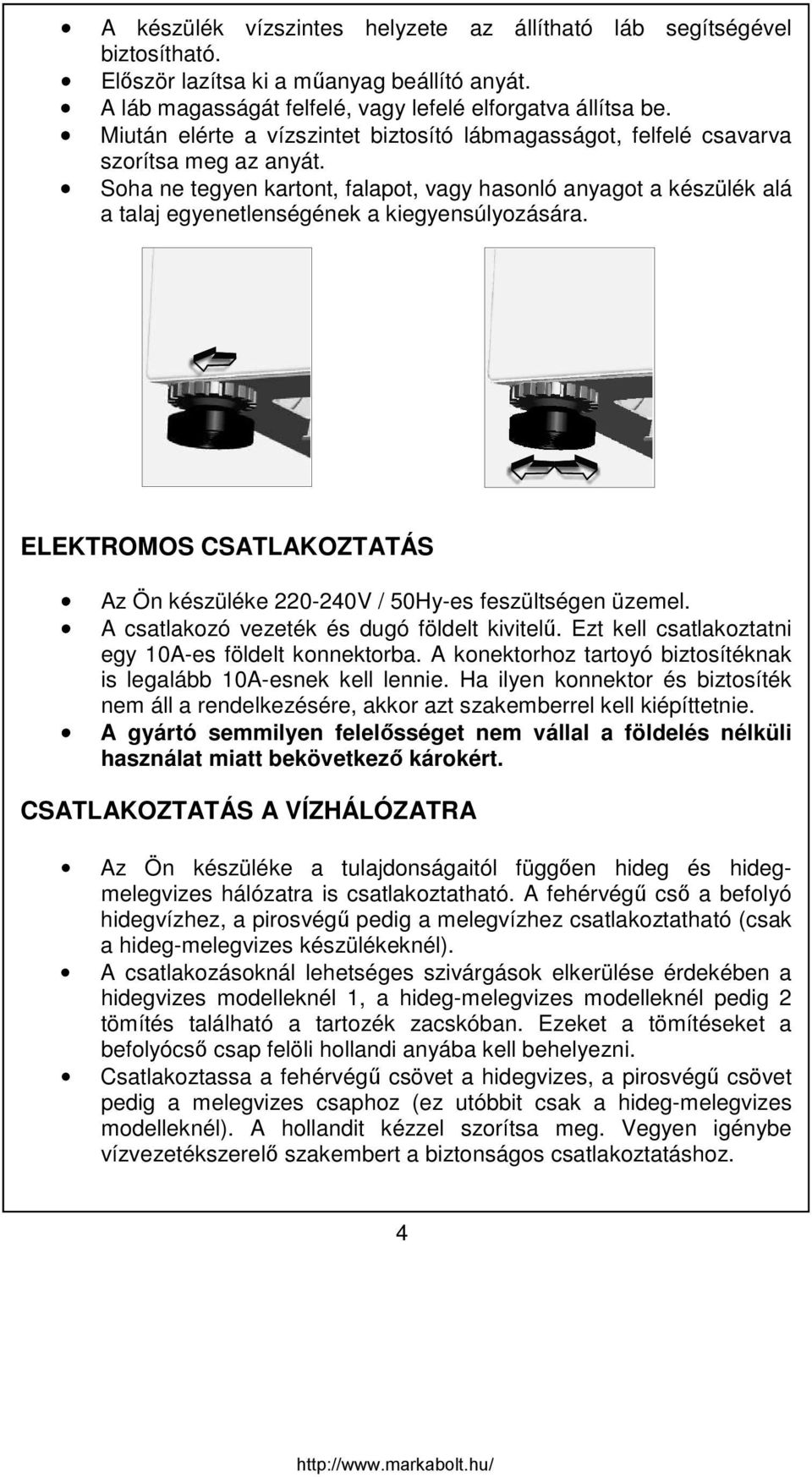 Soha ne tegyen kartont, falapot, vagy hasonló anyagot a készülék alá a talaj egyenetlenségének a kiegyensúlyozására. ELEKTROMOS CSATLAKOZTATÁS Az Ön készüléke 220-240V / 50Hy-es feszültségen üzemel.