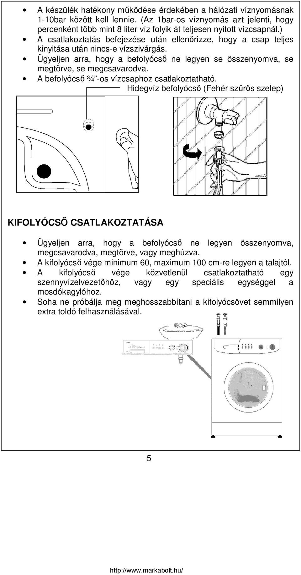 ) A csatlakoztatás befejezése után ellenőrizze, hogy a csap teljes kinyitása után nincs-e vízszivárgás. Ügyeljen arra, hogy a befolyócső ne legyen se összenyomva, se megtörve, se megcsavarodva.