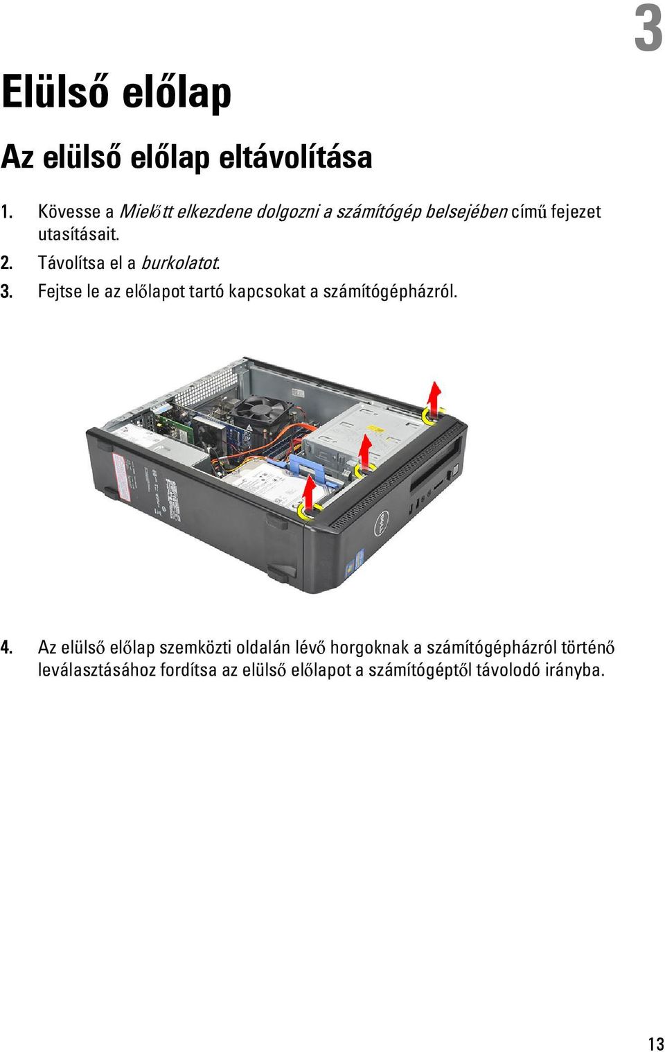 Távolítsa el a burkolatot. 3. Fejtse le az előlapot tartó kapcsokat a számítógépházról. 4.