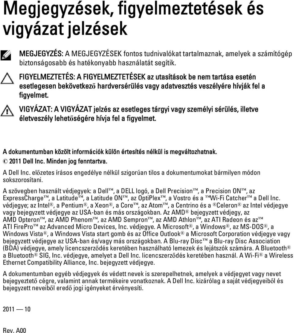 VIGYÁZAT: A VIGYÁZAT jelzés az esetleges tárgyi vagy személyi sérülés, illetve életveszély lehetőségére hívja fel a figyelmet.