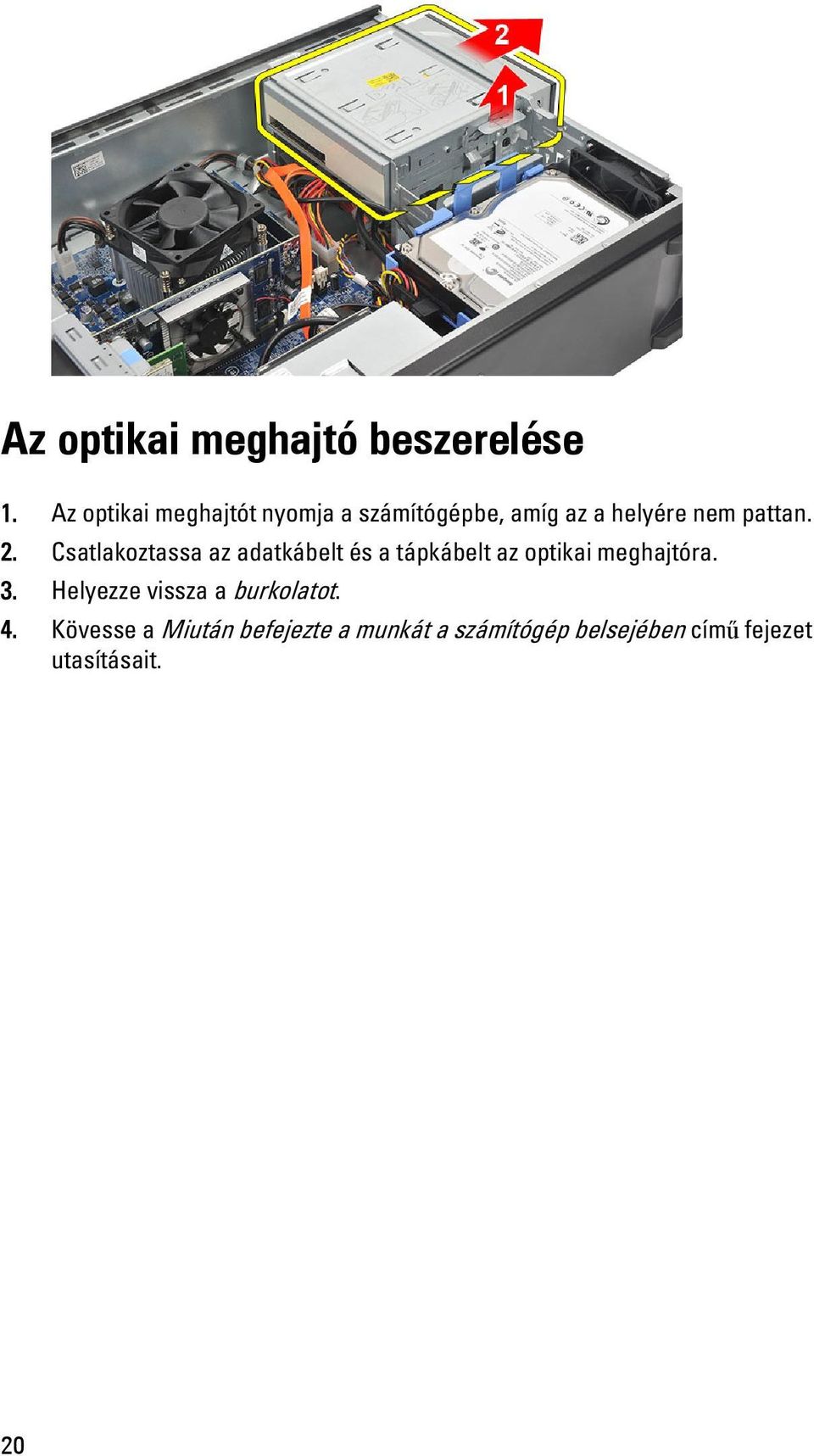 Csatlakoztassa az adatkábelt és a tápkábelt az optikai meghajtóra. 3.