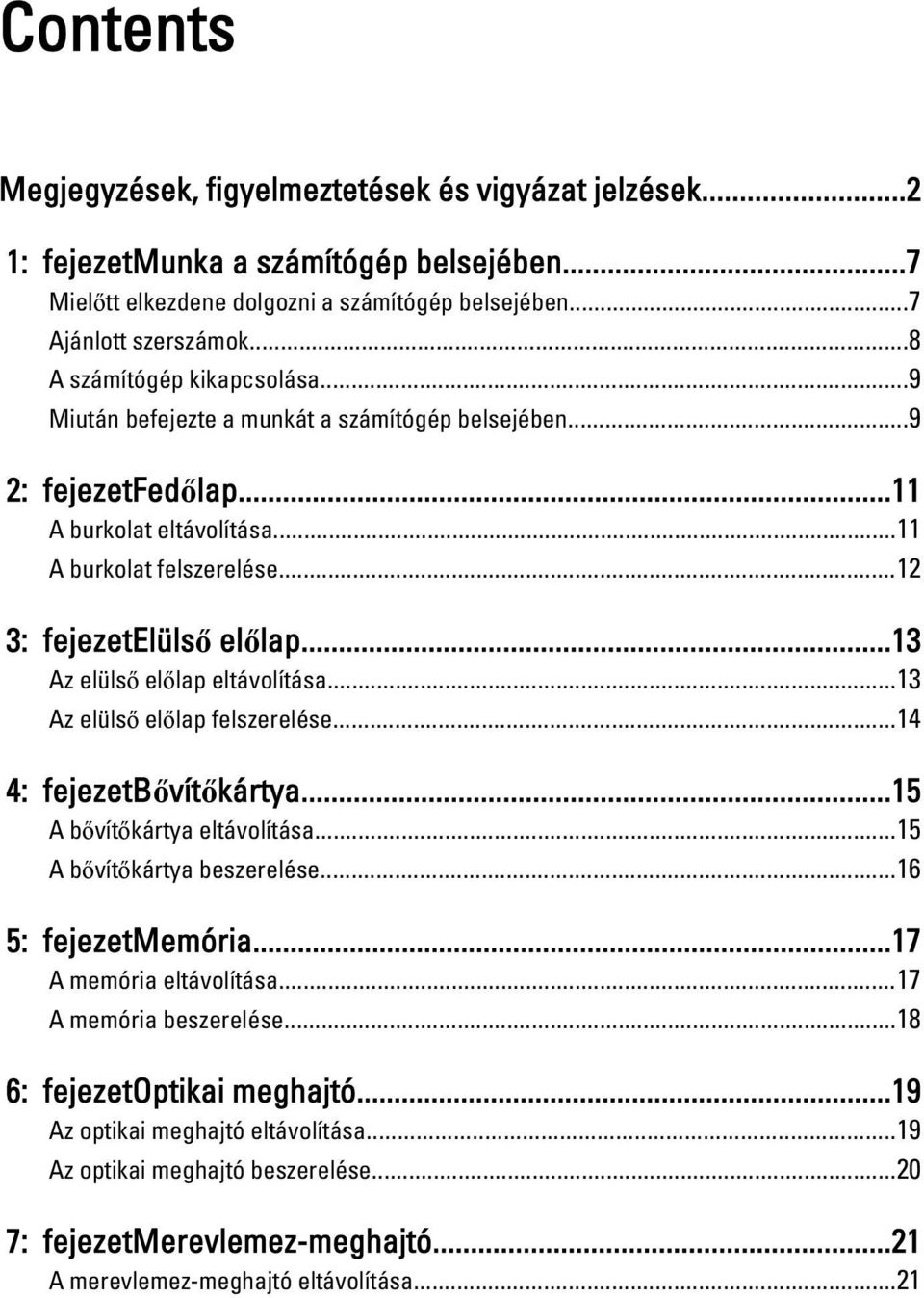 ..13 Az elülső előlap eltávolítása...13 Az elülső előlap felszerelése...14 4: fejezetbővítőkártya...15 A bővítőkártya eltávolítása...15 A bővítőkártya beszerelése...16 5: fejezetmemória.