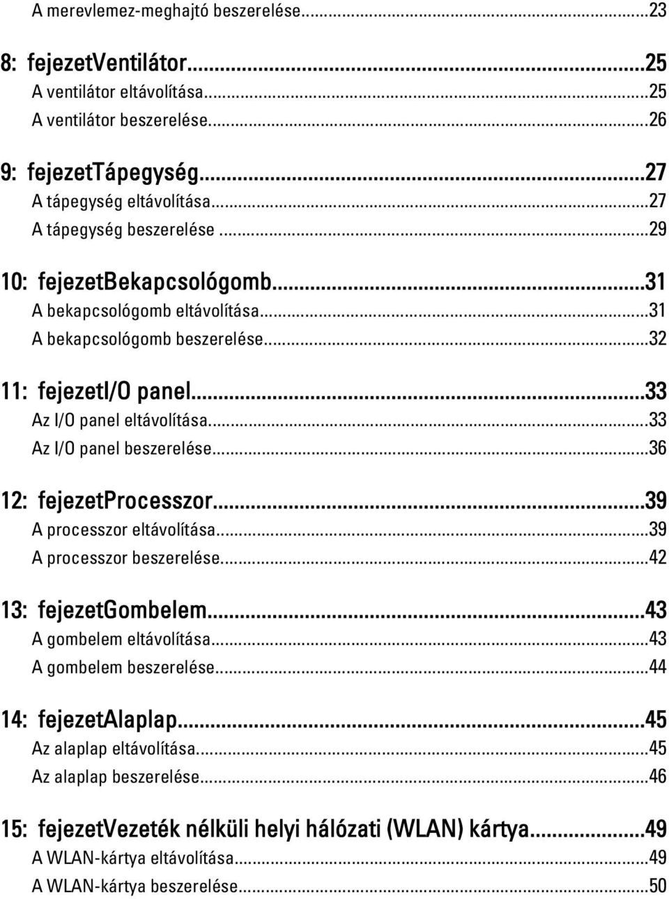 ..33 Az I/O panel beszerelése...36 12: fejezetprocesszor...39 A processzor eltávolítása...39 A processzor beszerelése...42 13: fejezetgombelem...43 A gombelem eltávolítása.