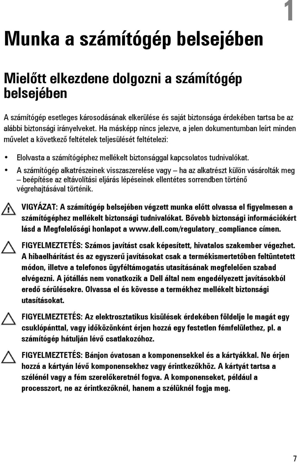 Ha másképp nincs jelezve, a jelen dokumentumban leírt minden művelet a következő feltételek teljesülését feltételezi: Elolvasta a számítógéphez mellékelt biztonsággal kapcsolatos tudnivalókat.