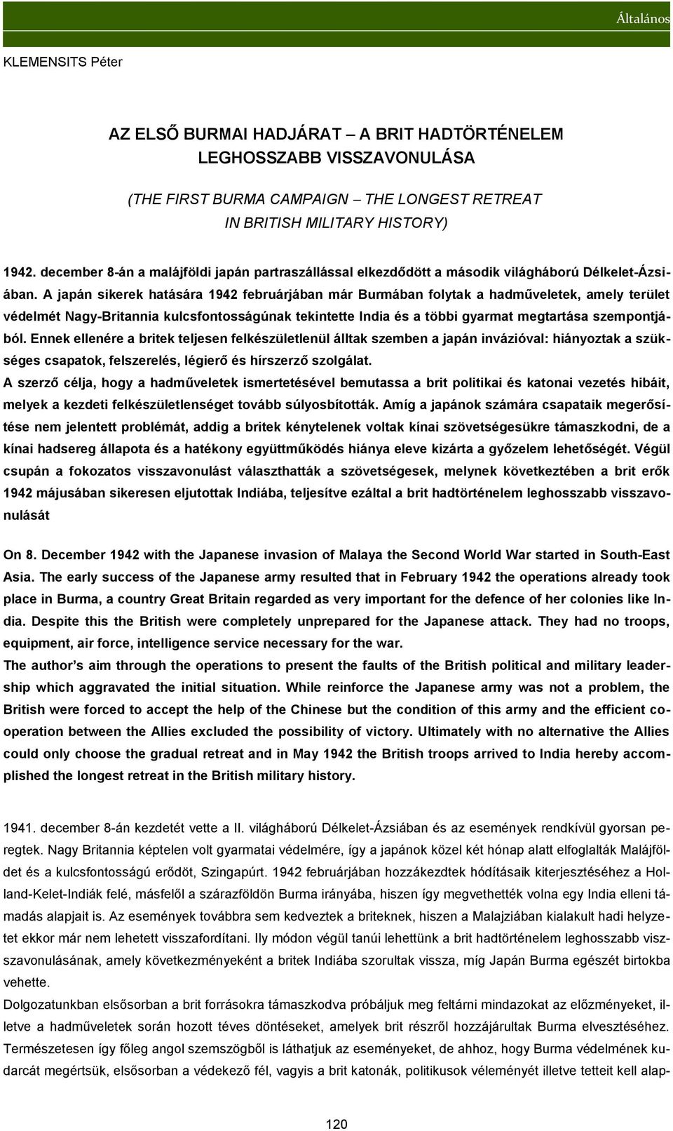 A japán sikerek hatására 1942 februárjában már Burmában folytak a hadműveletek, amely terület védelmét Nagy-Britannia kulcsfontosságúnak tekintette India és a többi gyarmat megtartása szempontjából.