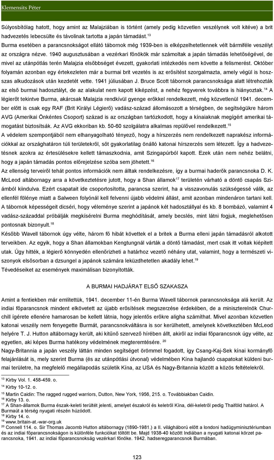 1940 augusztusában a vezérkari főnökök már számoltak a japán támadás lehetőségével, de mivel az utánpótlás terén Malajzia elsőbbséget évezett, gyakorlati intézkedés nem követte a felismerést.