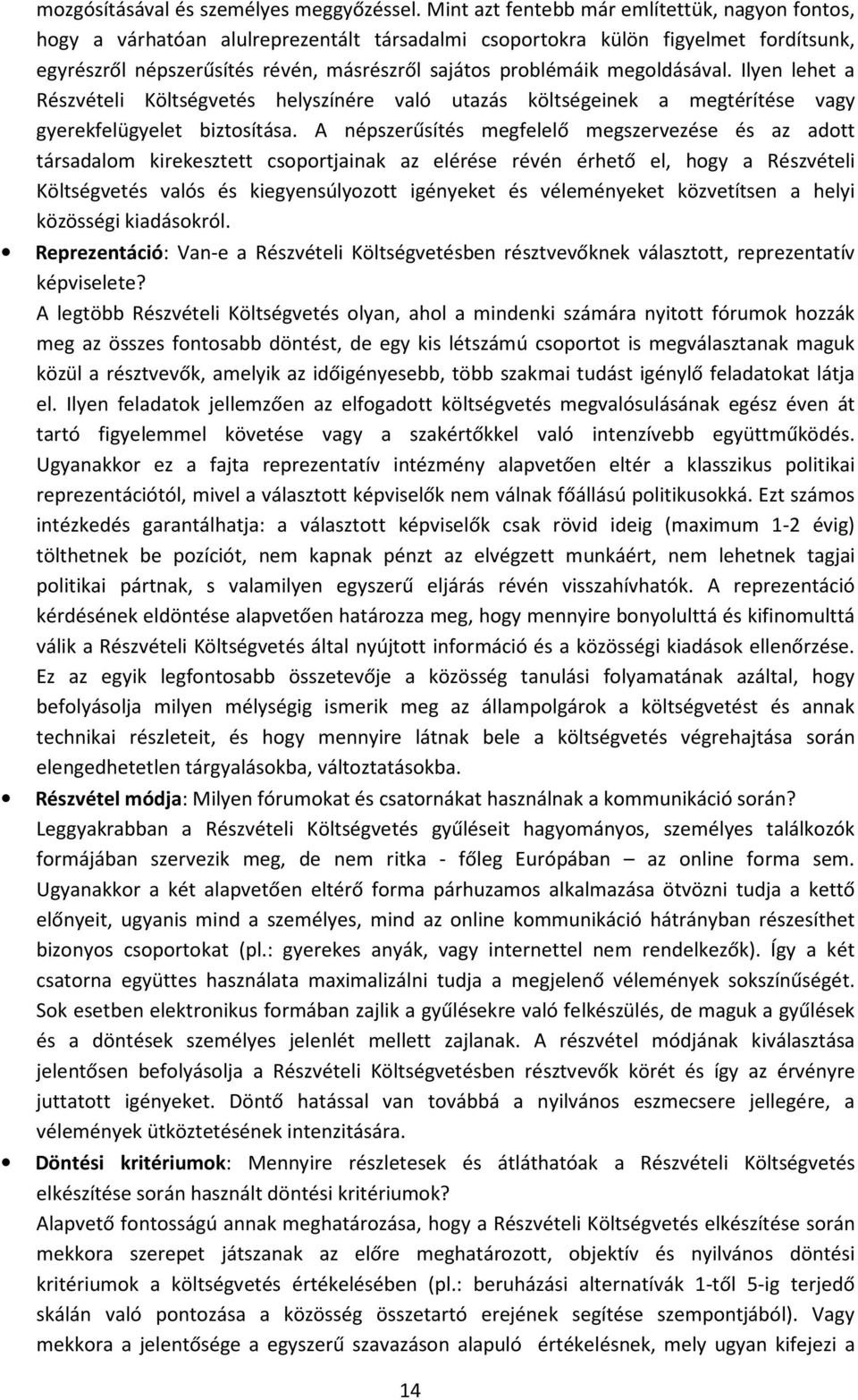 megoldásával. Ilyen lehet a Részvételi Költségvetés helyszínére való utazás költségeinek a megtérítése vagy gyerekfelügyelet biztosítása.