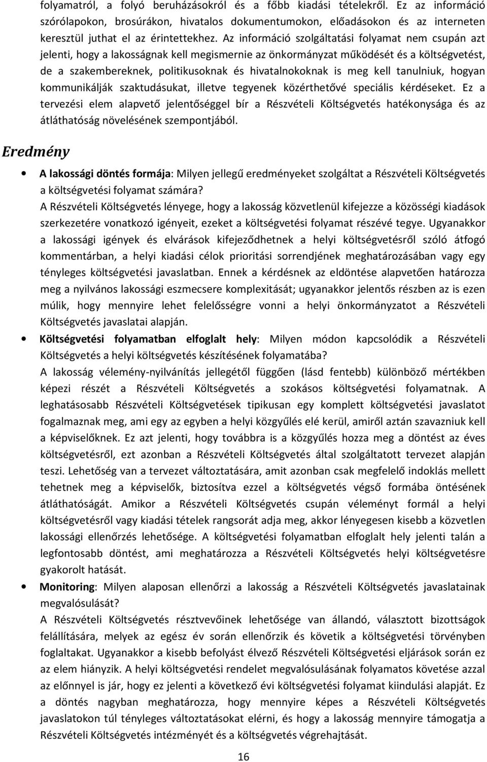 Az információ szolgáltatási folyamat nem csupán azt jelenti, hogy a lakosságnak kell megismernie az önkormányzat működését és a költségvetést, de a szakembereknek, politikusoknak és hivatalnokoknak