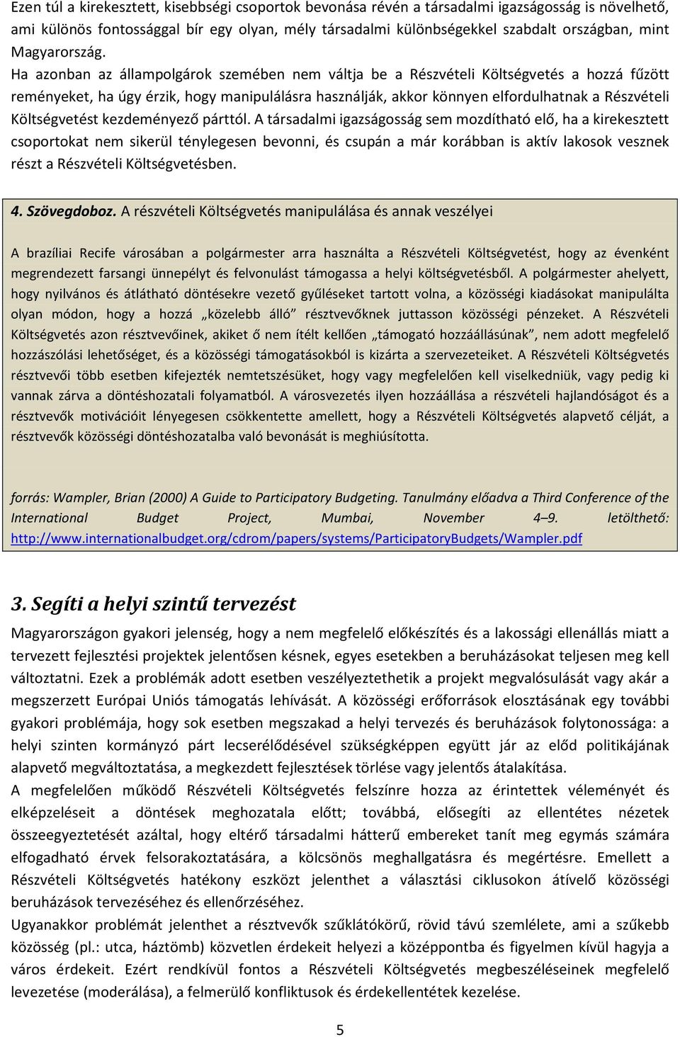 Ha azonban az állampolgárok szemében nem váltja be a Részvételi Költségvetés a hozzá fűzött reményeket, ha úgy érzik, hogy manipulálásra használják, akkor könnyen elfordulhatnak a Részvételi