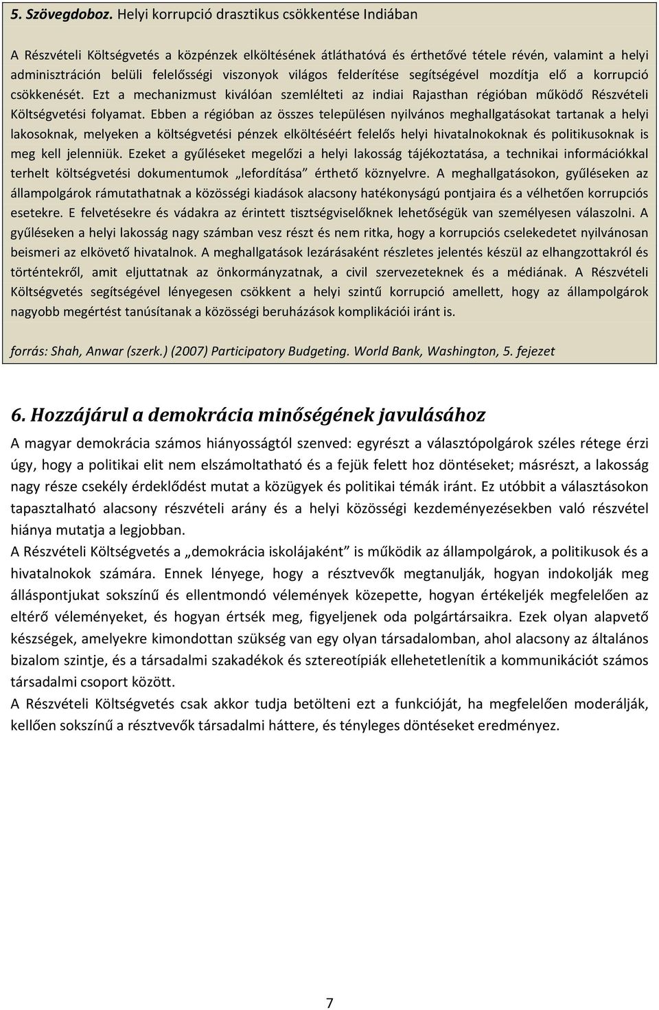 világos felderítése segítségével mozdítja elő a korrupció csökkenését. Ezt a mechanizmust kiválóan szemlélteti az indiai Rajasthan régióban működő Részvételi Költségvetési folyamat.