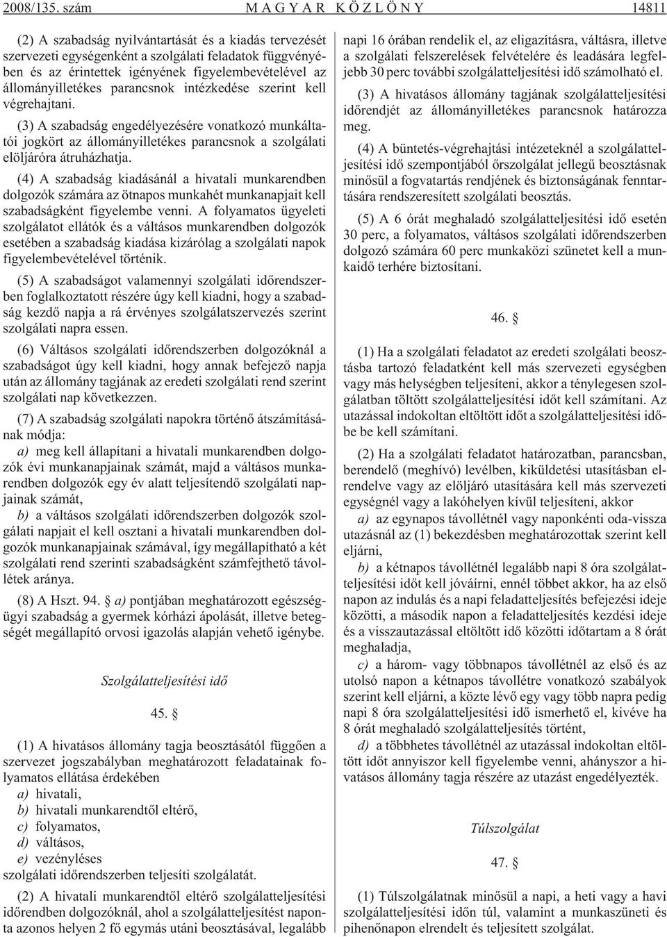 állományilletékes parancsnok intézkedése szerint kell végrehajtani. (3) A szabadság engedélyezésére vonatkozó munkáltatói jogkört az állományilletékes parancsnok a szolgálati elöljáróra átruházhatja.