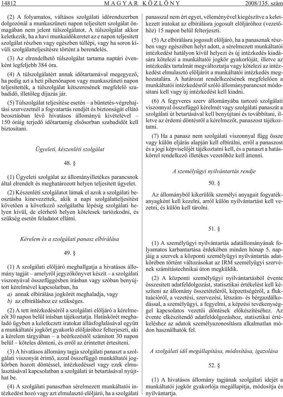 (3) Az elrendelhetõ túlszolgálat tartama naptári évenként legfeljebb 384 óra.