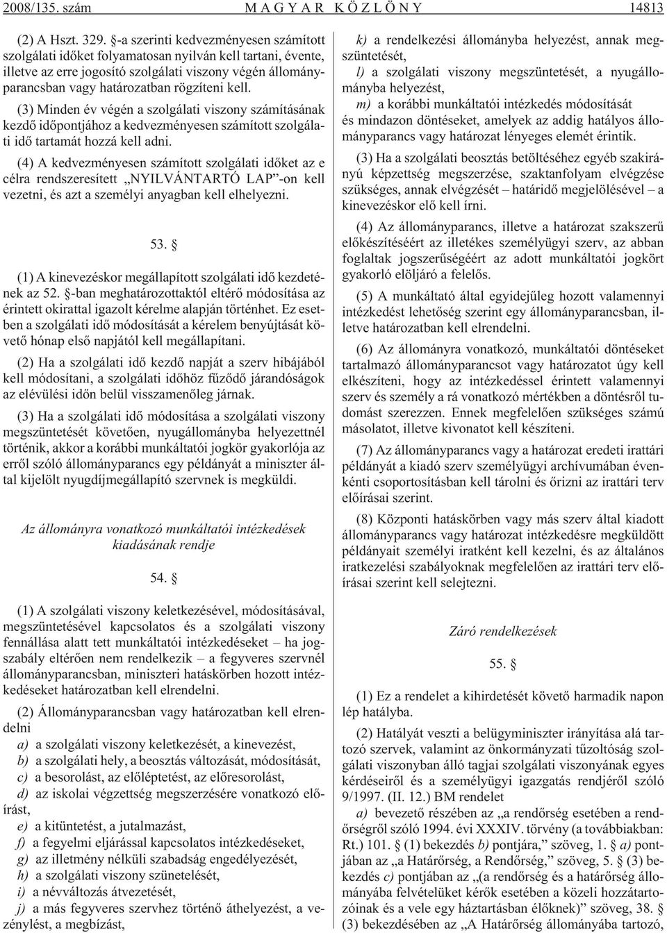 (3) Minden év végén a szolgálati viszony számításának kezdõ idõpontjához a kedvezményesen számított szolgálati idõ tartamát hozzá kell adni.