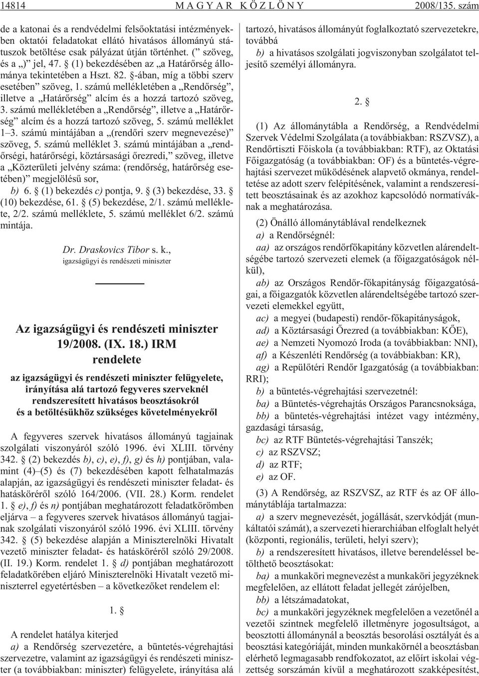 het. ( szö veg, és a ) jel, 47. (1) be kez dé sé ben az a Ha tár õr ség ál lo - má nya te kin te té ben a Hszt. 82. -ában, míg a töb bi szerv ese té ben szö veg, 1.
