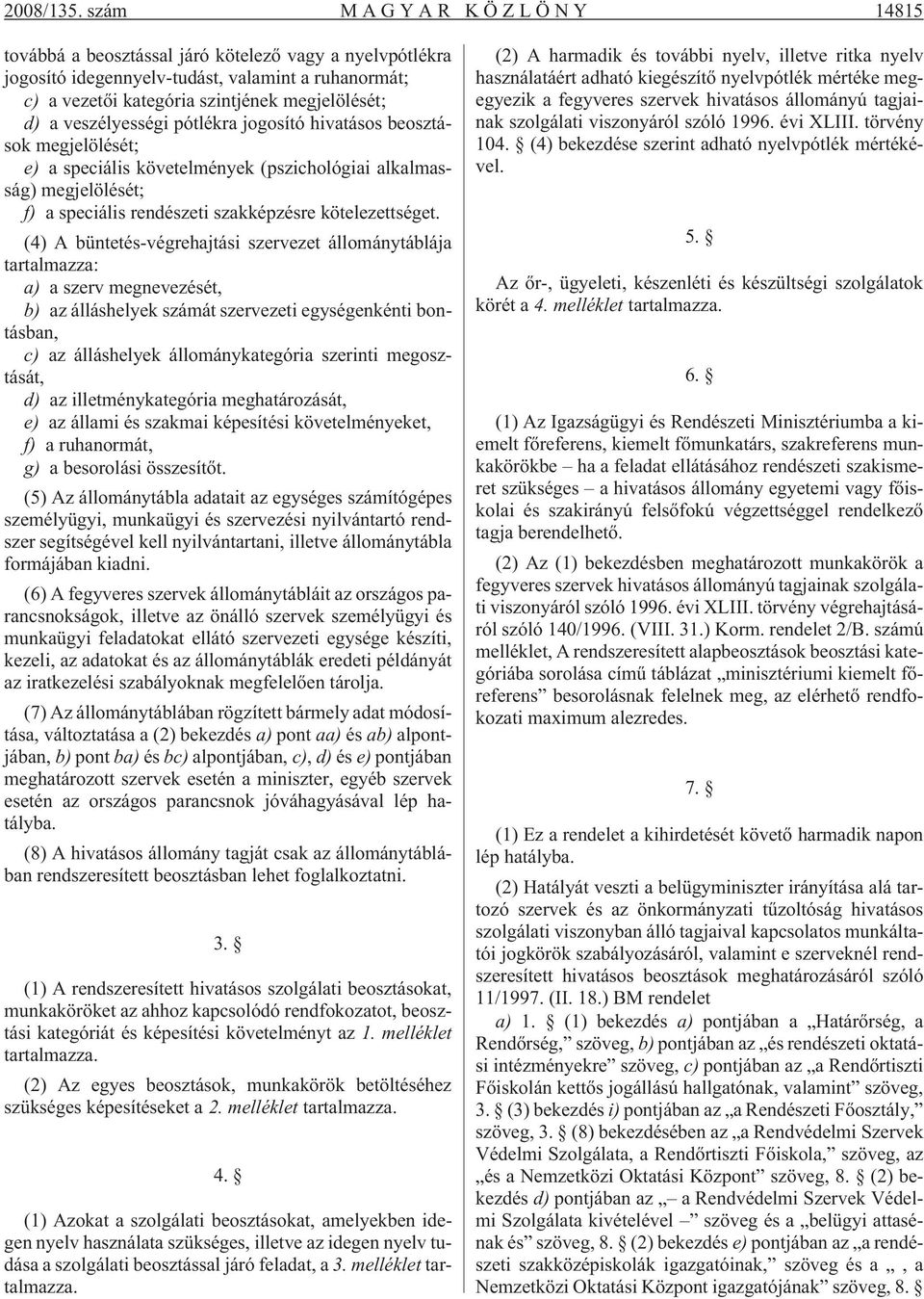 veszélyességi pótlékra jogosító hivatásos beosztások megjelölését; e) a speciális követelmények ( ) megjelölését; f) a speciális rendészeti szakképzésre kötelezettséget.