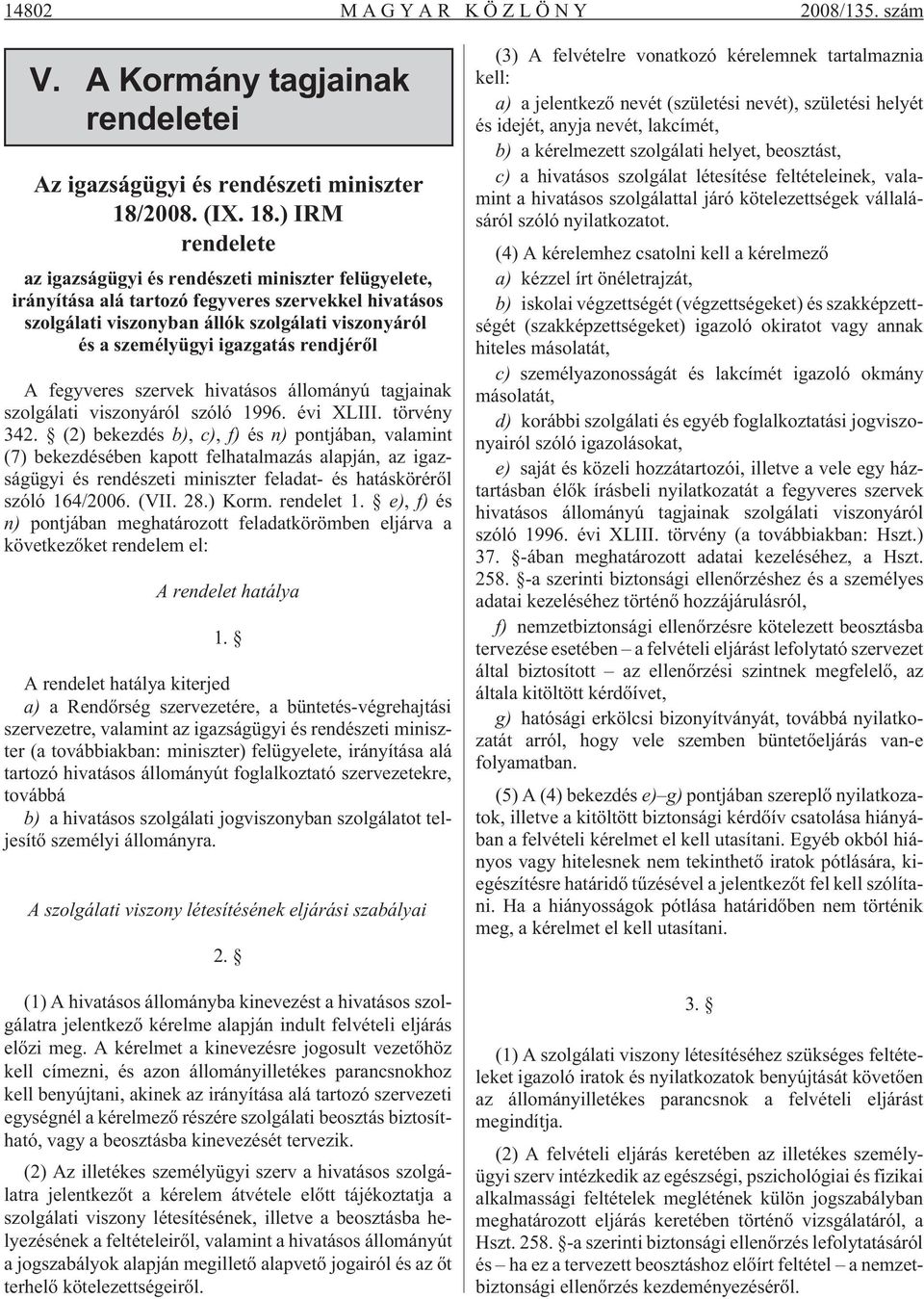 ) IRM rendelete az igazságügyi és rendészeti miniszter felügyelete, irányítása alá tartozó fegyveres szervekkel hivatásos szolgálati viszonyban állók szolgálati viszonyáról és a személyügyi igazgatás