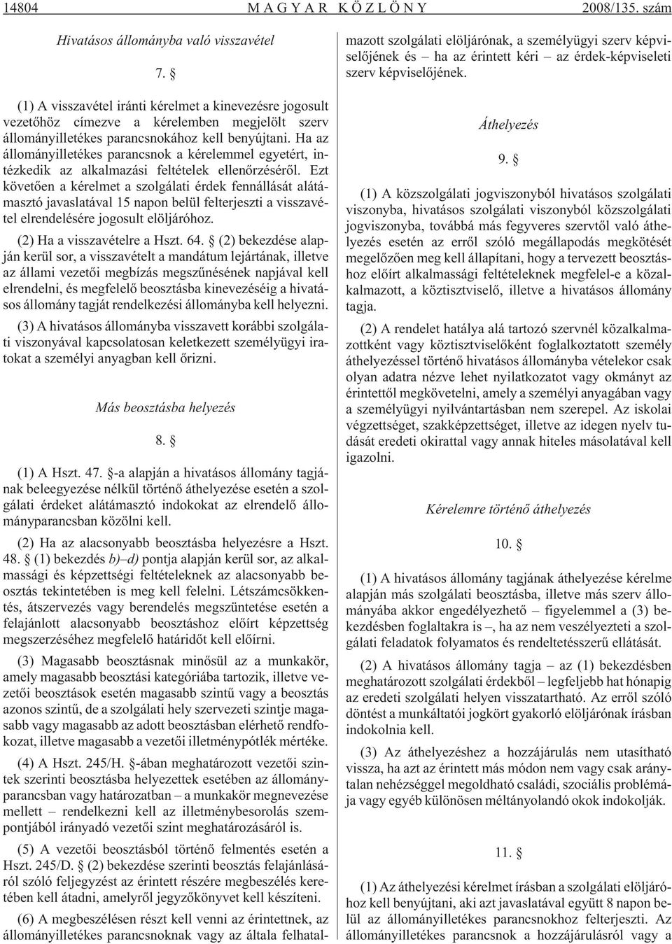 Ha az állományilletékes parancsnok a kérelemmel egyetért, intézkedik az alkalmazási feltételek ellenõrzésérõl.