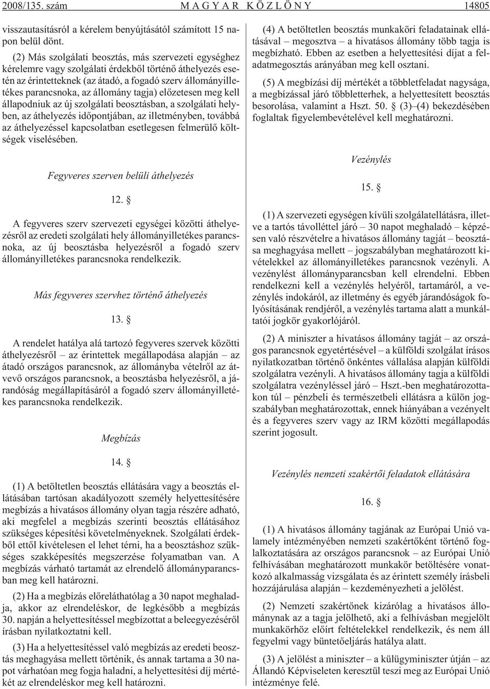 állomány tagja) elõzetesen meg kell állapodniuk az új szolgálati beosztásban, a szolgálati helyben, az áthelyezés idõpontjában, az illetményben, továbbá az áthelyezéssel kapcsolatban esetlegesen