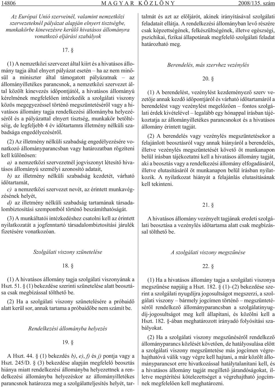 (1) A nemzetközi szervezet által kiírt és a hivatásos állomány tagja által elnyert pályázat esetén ha az nem minõsül a miniszter által támogatott pályázatnak az állományilletékes parancsnok, a