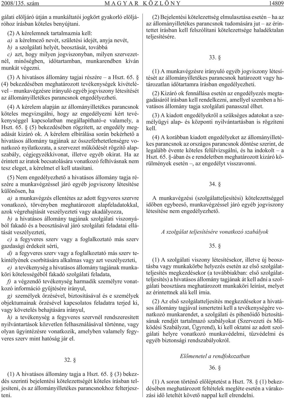 minõségben, idõtartamban, munkarendben kíván munkát végezni. (3) A hivatásos állomány tagjai részére a Hszt. 65.