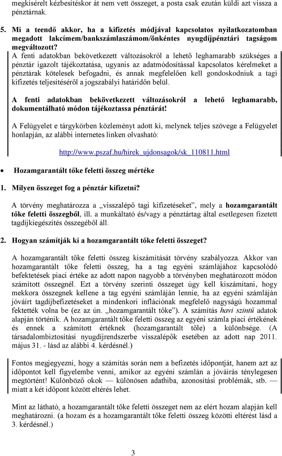 A fenti adatokban bekövetkezett változásokról a lehető leghamarabb szükséges a pénztár igazolt tájékoztatása, ugyanis az adatmódosítással kapcsolatos kérelmeket a pénztárak kötelesek befogadni, és