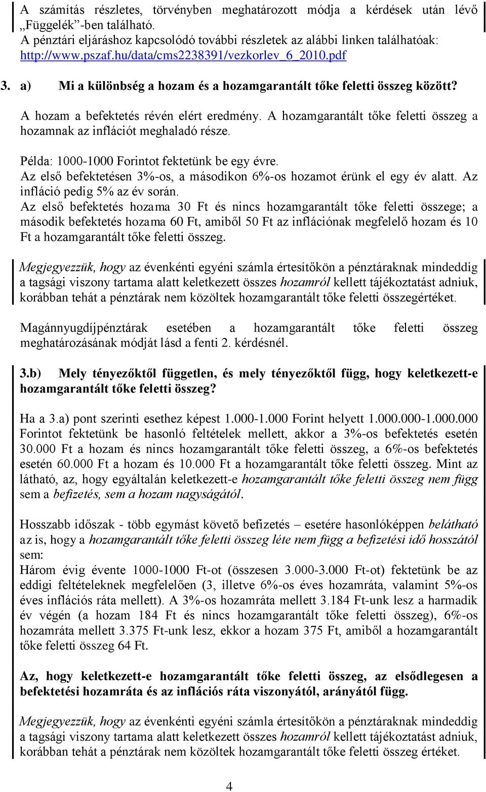 A hozamgarantált tőke feletti összeg a hozamnak az inflációt meghaladó része. Példa: 1000-1000 Forintot fektetünk be egy évre.