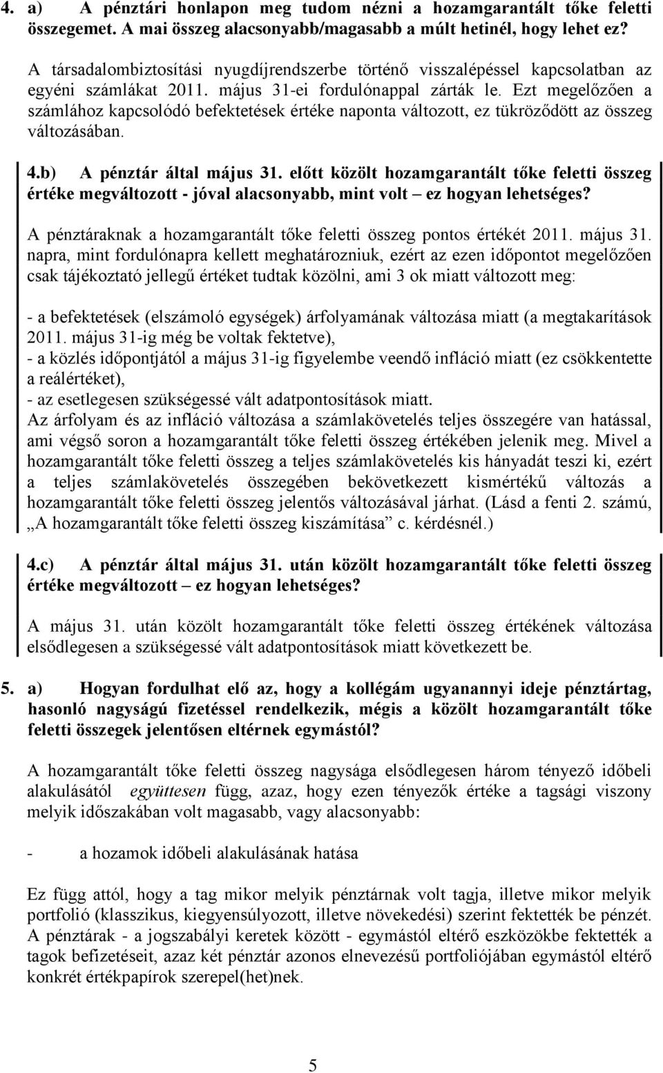 Ezt megelőzően a számlához kapcsolódó befektetések értéke naponta változott, ez tükröződött az összeg változásában. 4.b) A pénztár által május 31.