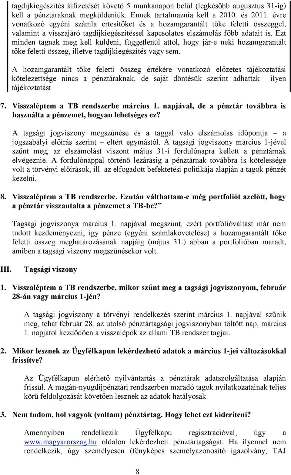 Ezt minden tagnak meg kell küldeni, függetlenül attól, hogy jár-e neki hozamgarantált tőke feletti összeg, illetve tagdíjkiegészítés vagy sem.