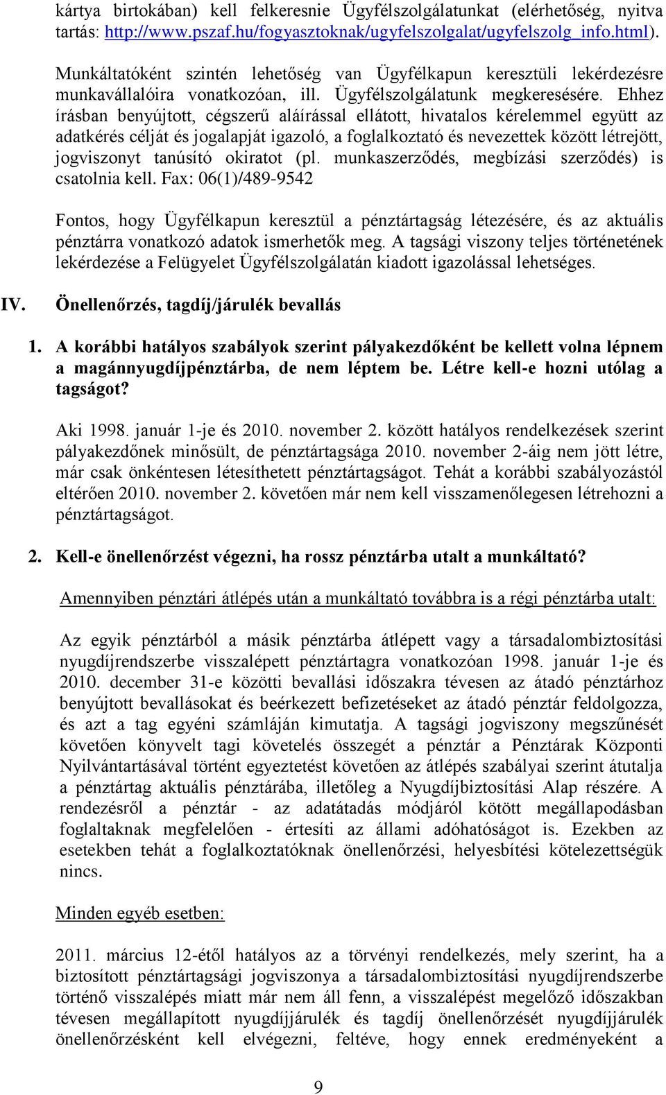 Ehhez írásban benyújtott, cégszerű aláírással ellátott, hivatalos kérelemmel együtt az adatkérés célját és jogalapját igazoló, a foglalkoztató és nevezettek között létrejött, jogviszonyt tanúsító