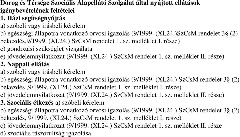 része) c) gondozási szükséglet vizsgálata e) jövedelemnyilatkozat (9/1999. (XI.24.) SzCsM rendelet 1. sz. melléklet II. része) 2.