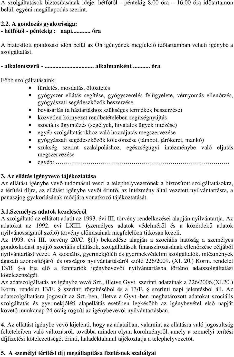 .. óra Főbb szolgáltatásaink: fürdetés, mosdatás, öltöztetés gyógyszer ellátás segítése, gyógyszerelés felügyelete, vérnyomás ellenőrzés, gyógyászati segédeszközök beszerzése bevásárlás (a