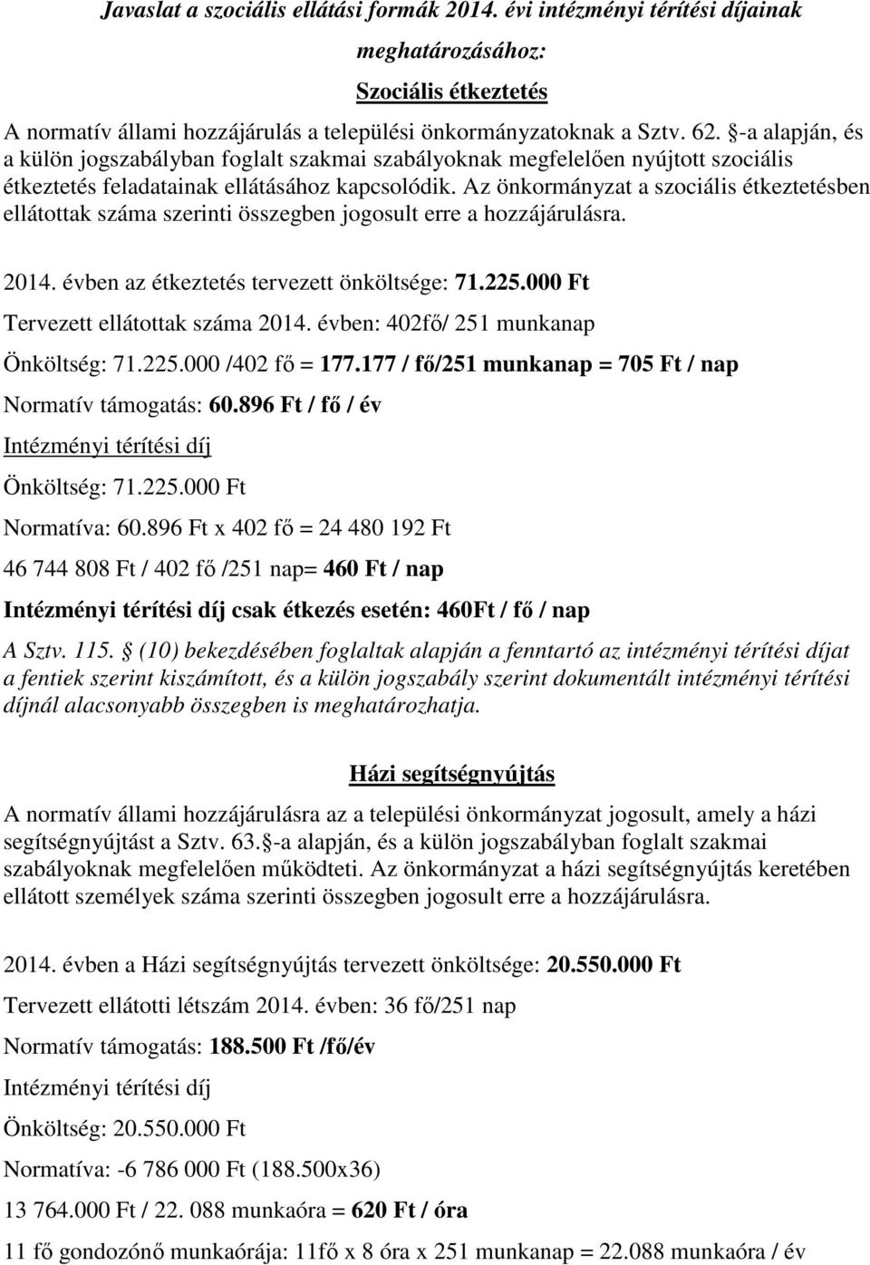 Az önkormányzat a szociális étkeztetésben ellátottak száma szerinti összegben jogosult erre a hozzájárulásra. 2014. évben az étkeztetés tervezett önköltsége: 71.225.