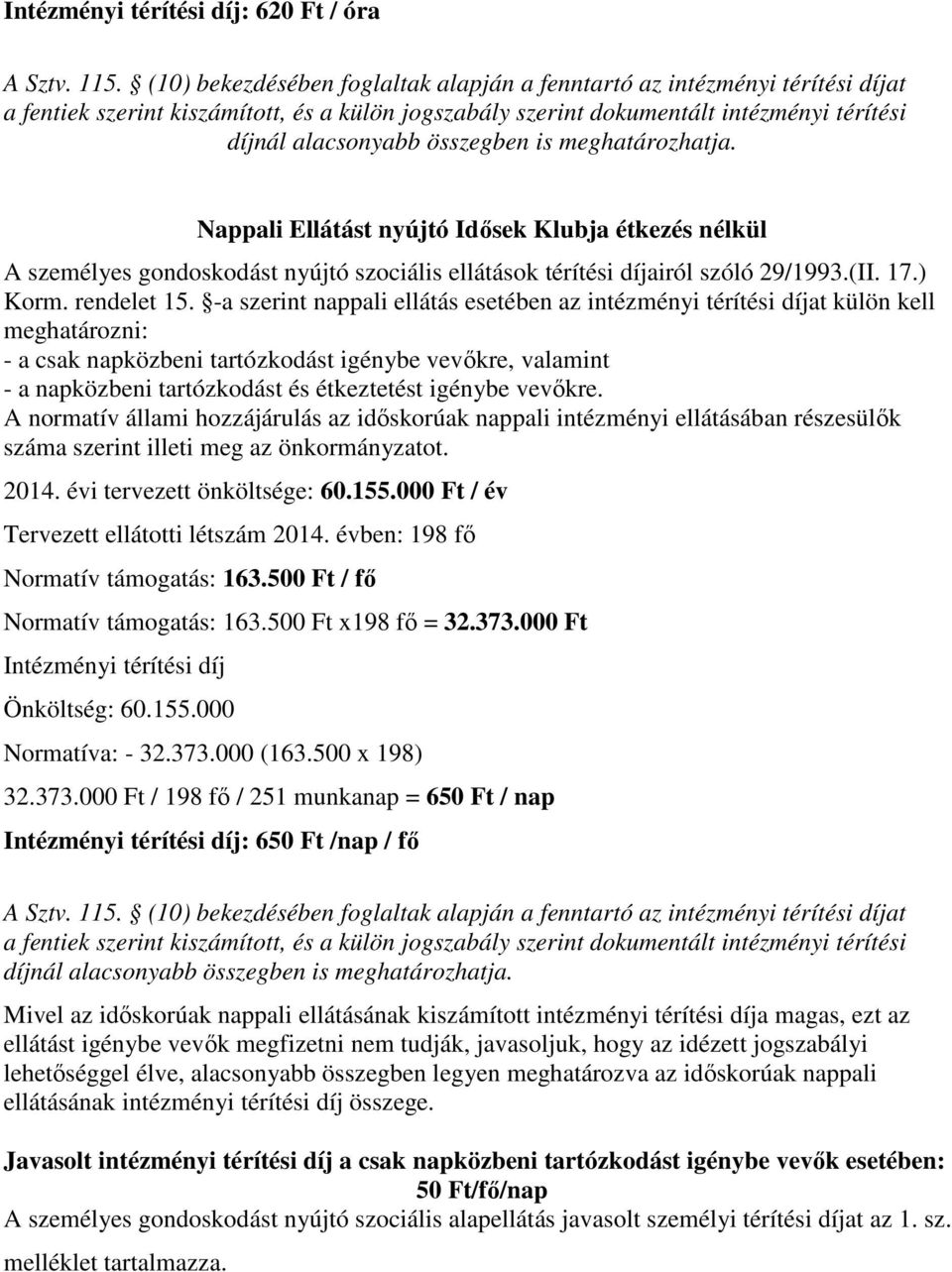 is meghatározhatja. Nappali Ellátást nyújtó Idősek Klubja étkezés nélkül A személyes gondoskodást nyújtó szociális ellátások térítési díjairól szóló 29/1993.(II. 17.) Korm. rendelet 15.