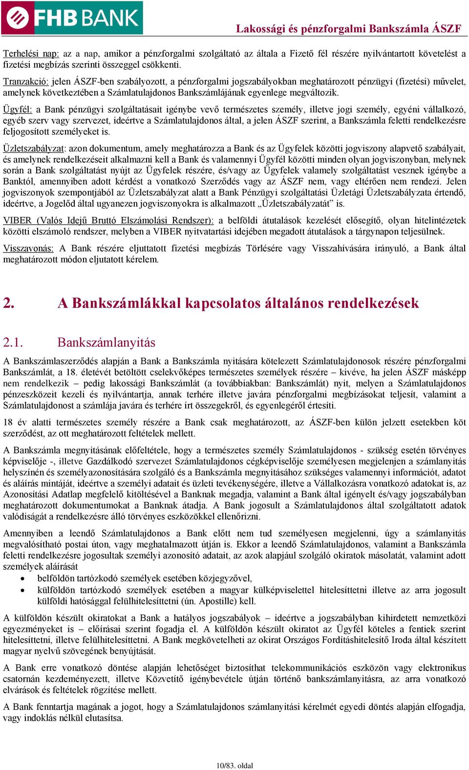 Ügyfél: a Bank pénzügyi szolgáltatásait igénybe vevő természetes személy, illetve jogi személy, egyéni vállalkozó, egyéb szerv vagy szervezet, ideértve a Számlatulajdonos által, a jelen ÁSZF szerint,