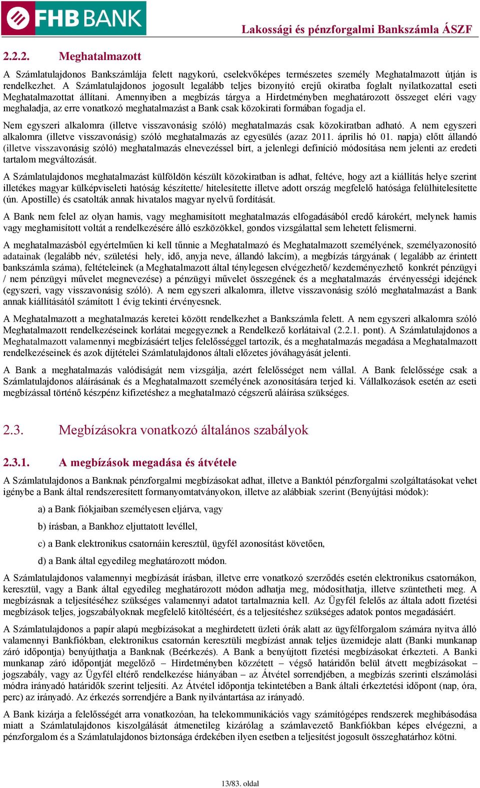 Amennyiben a megbízás tárgya a Hirdetményben meghatározott összeget eléri vagy meghaladja, az erre vonatkozó meghatalmazást a Bank csak közokirati formában fogadja el.