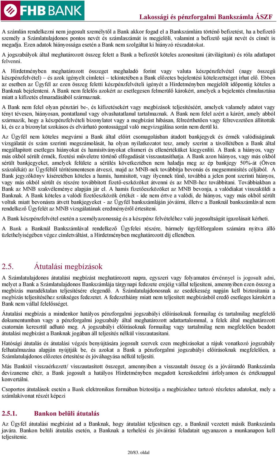 A jogszabályok által meghatározott összeg felett a Bank a befizetőt köteles azonosítani (átvilágítani) és róla adatlapot felvenni.