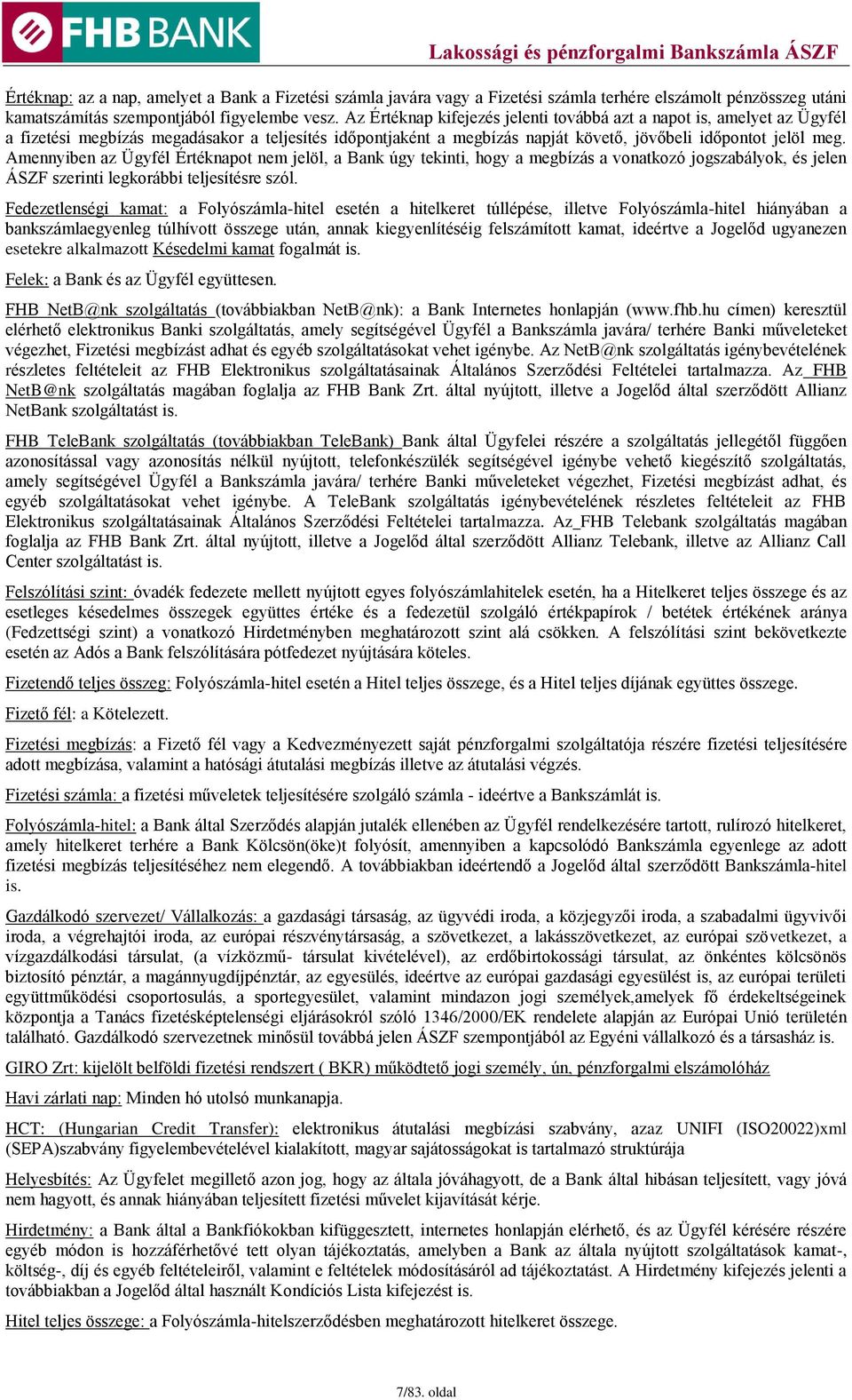 Amennyiben az Ügyfél Értéknapot nem jelöl, a Bank úgy tekinti, hogy a megbízás a vonatkozó jogszabályok, és jelen ÁSZF szerinti legkorábbi teljesítésre szól.