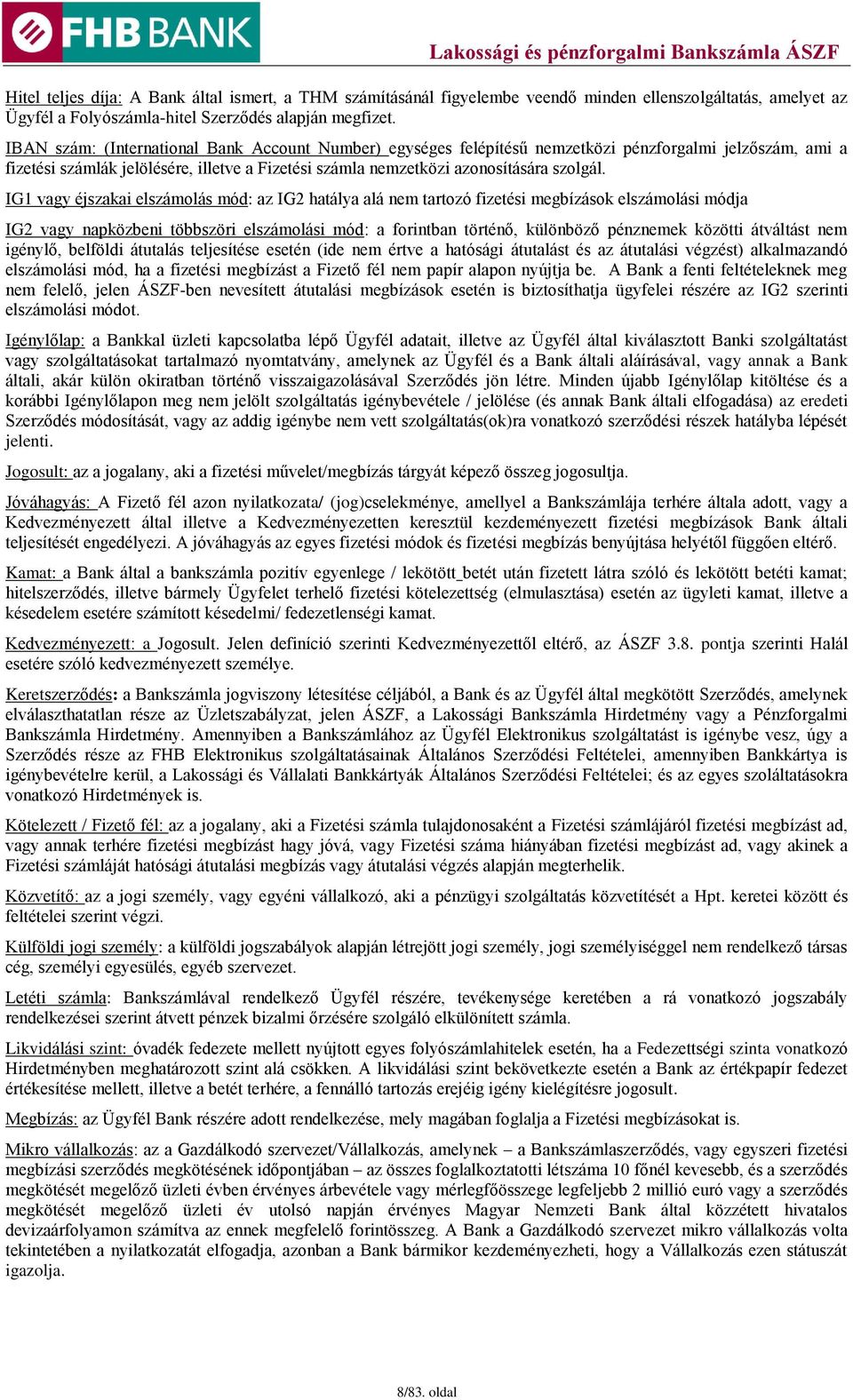 IG1 vagy éjszakai elszámolás mód: az IG2 hatálya alá nem tartozó fizetési megbízások elszámolási módja IG2 vagy napközbeni többszöri elszámolási mód: a forintban történő, különböző pénznemek közötti