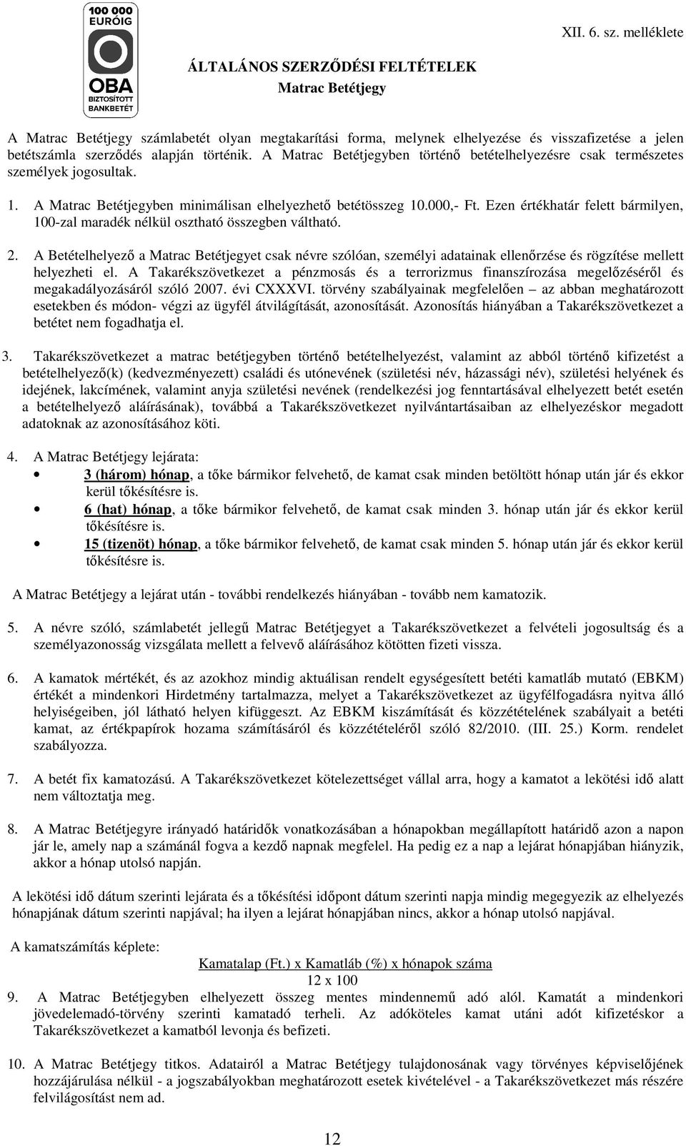 történik. A Matrac Betétjegyben történı betételhelyezésre csak természetes személyek jogosultak. 1. A Matrac Betétjegyben minimálisan elhelyezhetı betétösszeg 10.000,- Ft.