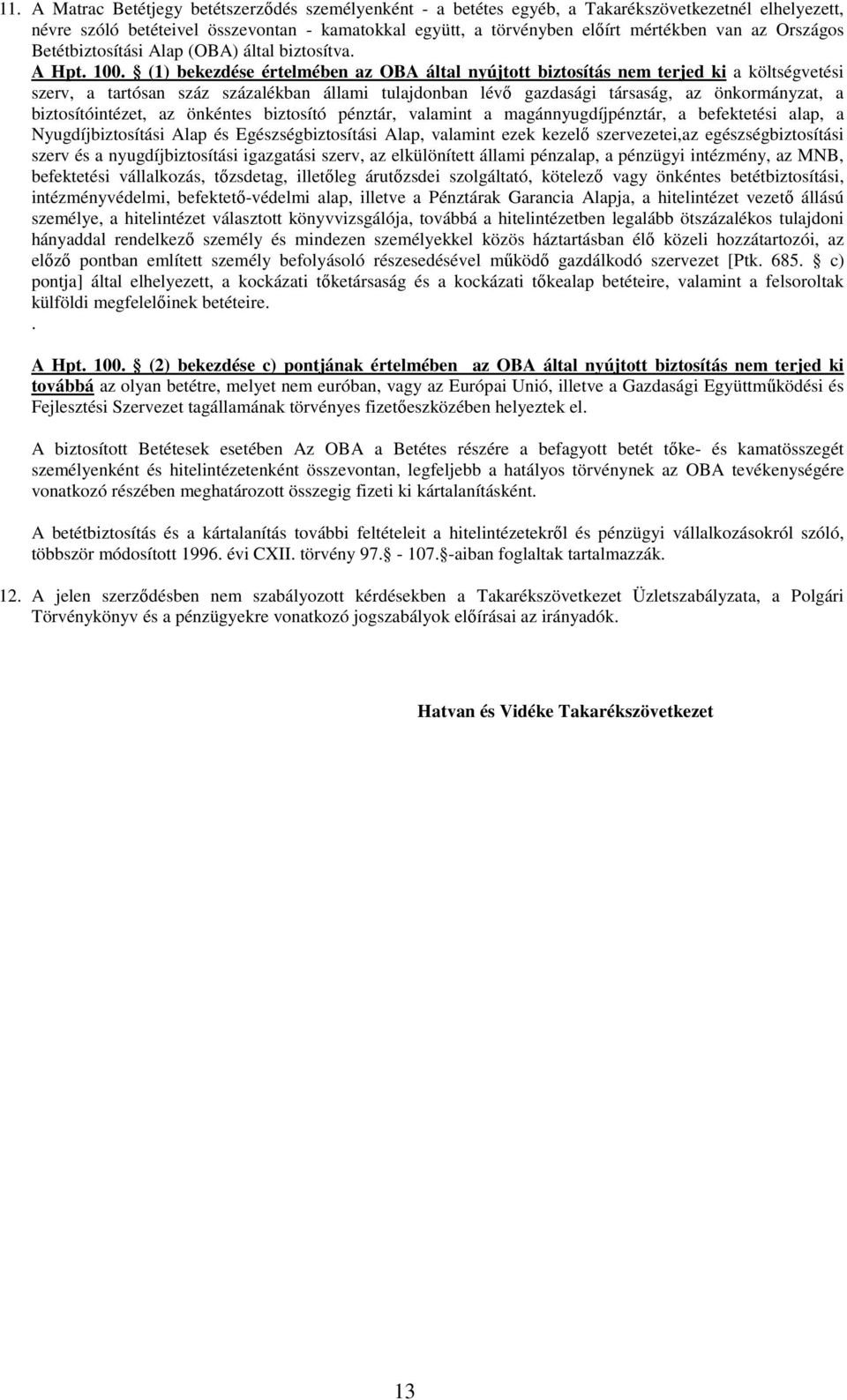 (1) bekezdése értelmében az OBA által nyújtott biztosítás nem terjed ki a költségvetési szerv, a tartósan száz százalékban állami tulajdonban lévı gazdasági társaság, az önkormányzat, a