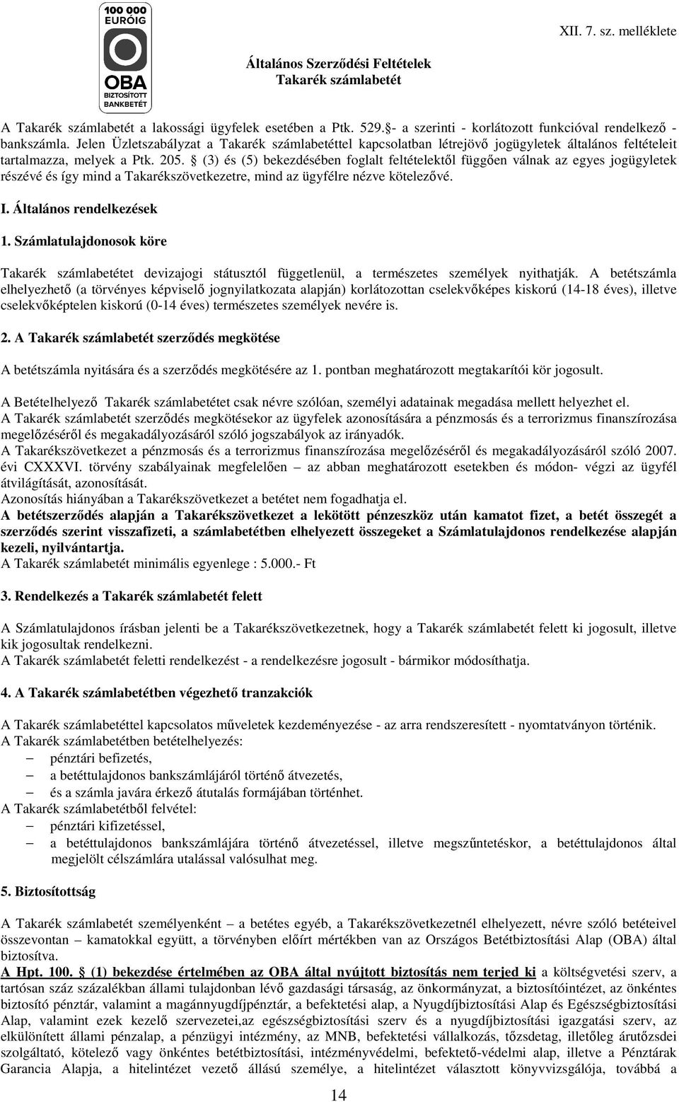 (3) és (5) bekezdésében foglalt feltételektıl függıen válnak az egyes jogügyletek részévé és így mind a Takarékszövetkezetre, mind az ügyfélre nézve kötelezıvé. I. Általános rendelkezések 1.