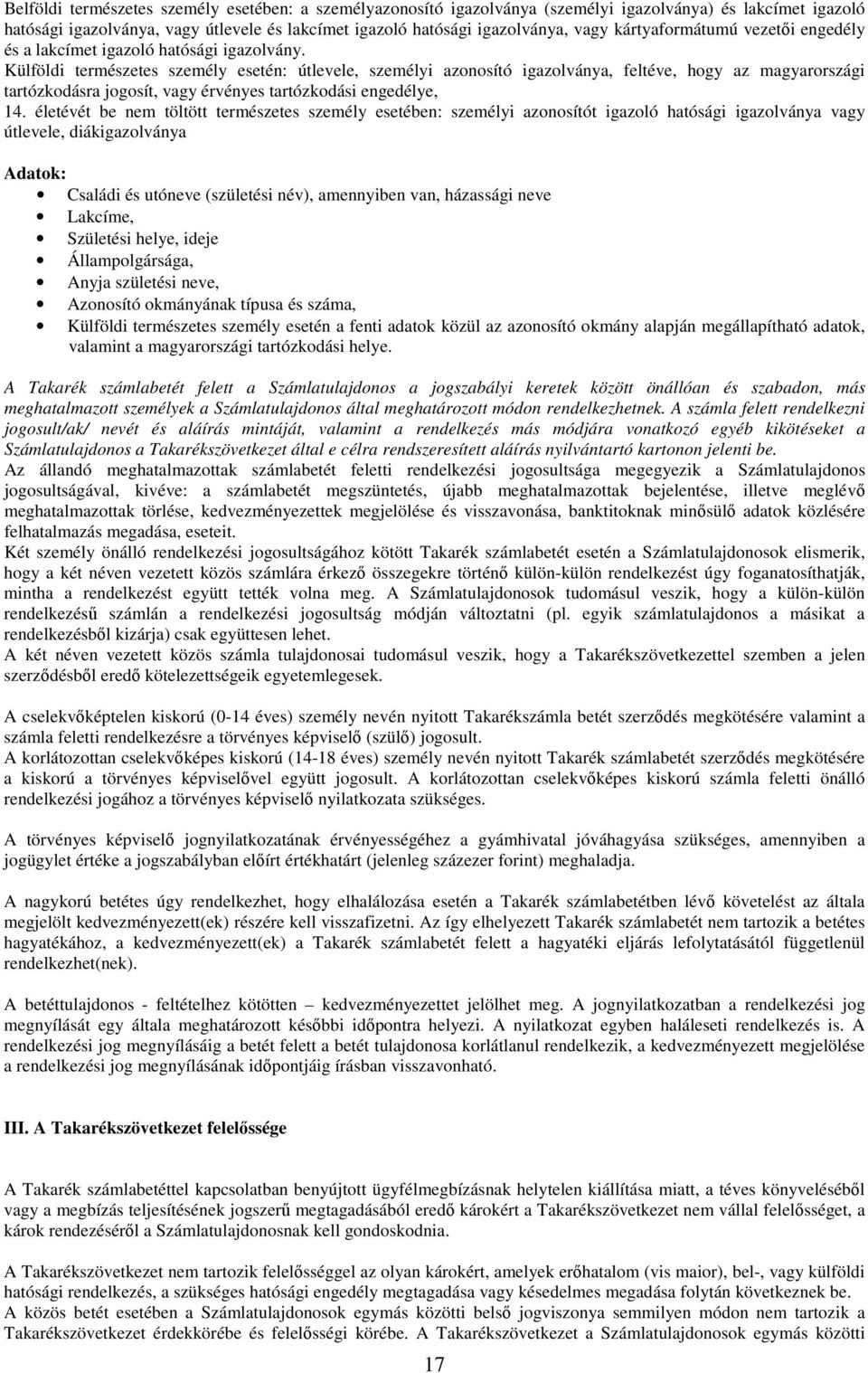 Külföldi természetes személy esetén: útlevele, személyi azonosító igazolványa, feltéve, hogy az magyarországi tartózkodásra jogosít, vagy érvényes tartózkodási engedélye, 14.