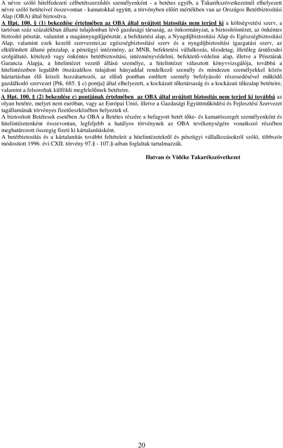 (1) bekezdése értelmében az OBA által nyújtott biztosítás nem terjed ki a költségvetési szerv, a tartósan száz százalékban állami tulajdonban lévı gazdasági társaság, az önkormányzat, a