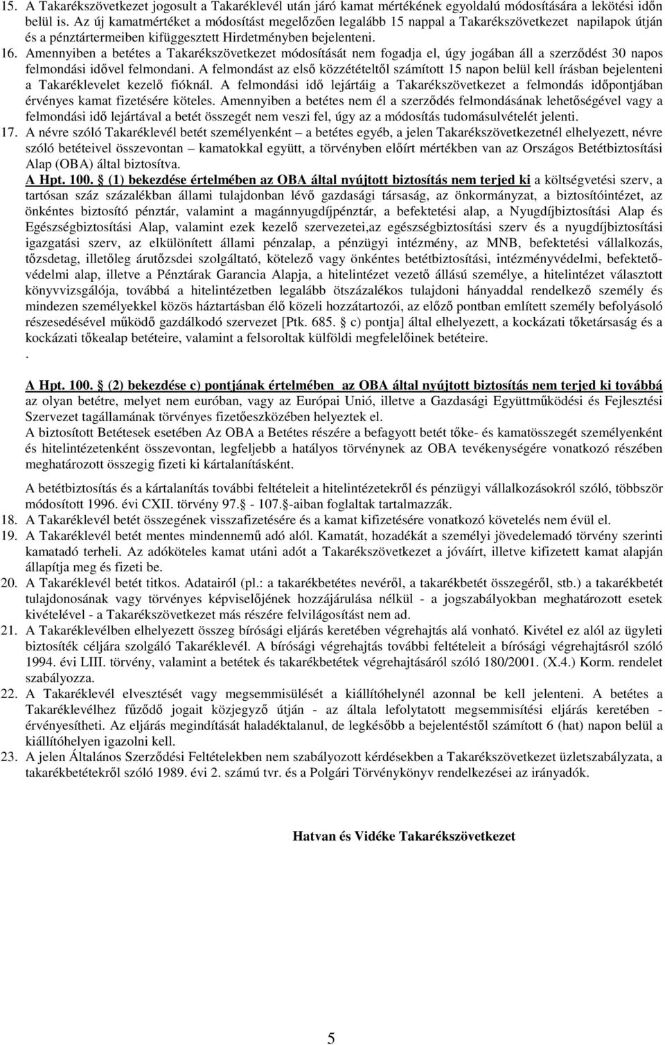 Amennyiben a betétes a Takarékszövetkezet módosítását nem fogadja el, úgy jogában áll a szerzıdést 30 napos felmondási idıvel felmondani.