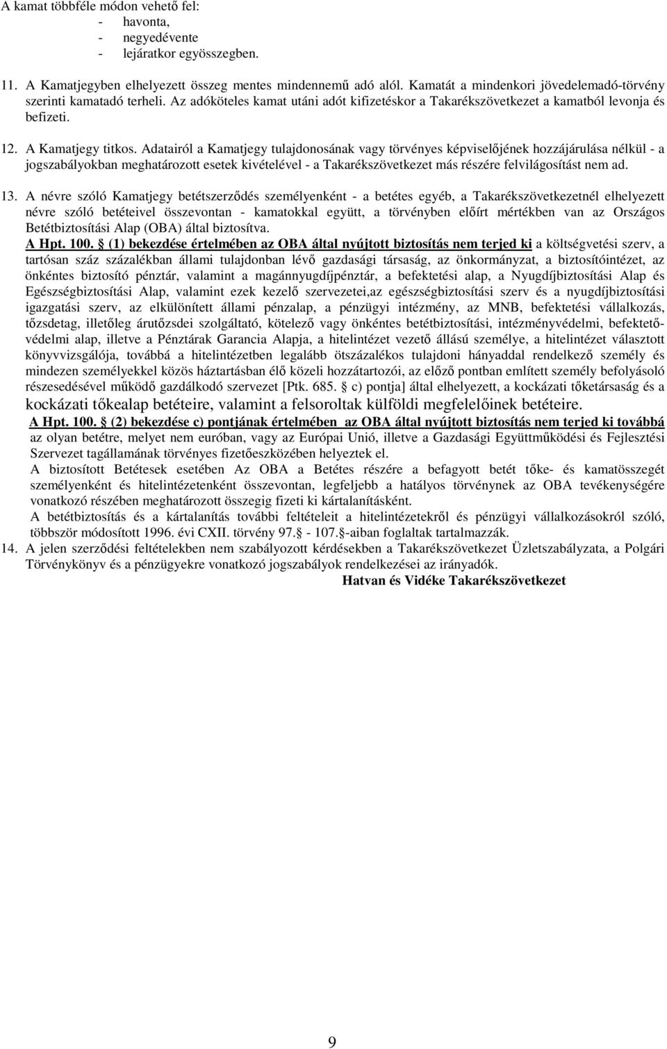 Adatairól a Kamatjegy tulajdonosának vagy törvényes képviselıjének hozzájárulása nélkül - a jogszabályokban meghatározott esetek kivételével - a Takarékszövetkezet más részére felvilágosítást nem ad.