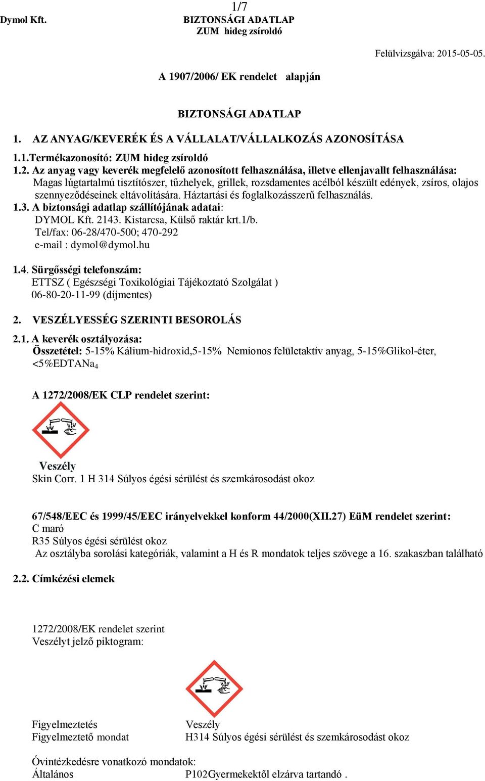 szennyeződéseinek eltávolítására. Háztartási és foglalkozásszerű felhasználás. 1.3. A biztonsági adatlap szállítójának adatai: DYMOL Kft. 2143. Kistarcsa, Külső raktár krt.1/b.