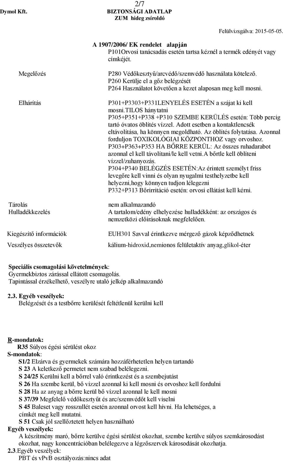 P260 Kerülje el a gőz belégzését P264 Használatot követően a kezet alaposan meg kell mosni. P301+P3303+P331LENYELÉS ESETÉN a szájat ki kell mosni.