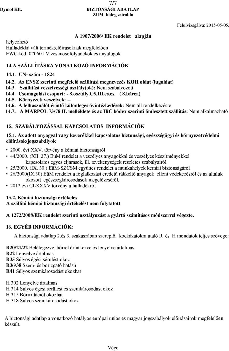 bárca) 14.5. Környezeti veszélyek: -- 14.6. A felhasználót érintő különleges óvintézkedések: Nem áll rendelkezésre 14.7. A MARPOL 73/78 II.