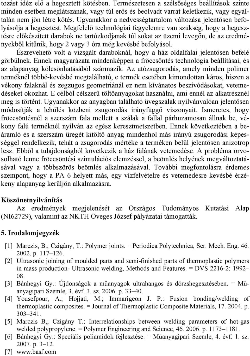 Megfelelő technológiai fegyelemre van szükség, hogy a hegesztésre előkészített darabok ne tartózkodjanak túl sokat az üzemi levegőn, de az eredményekből kitűnik, hogy 2 vagy 3 óra még kevésbé