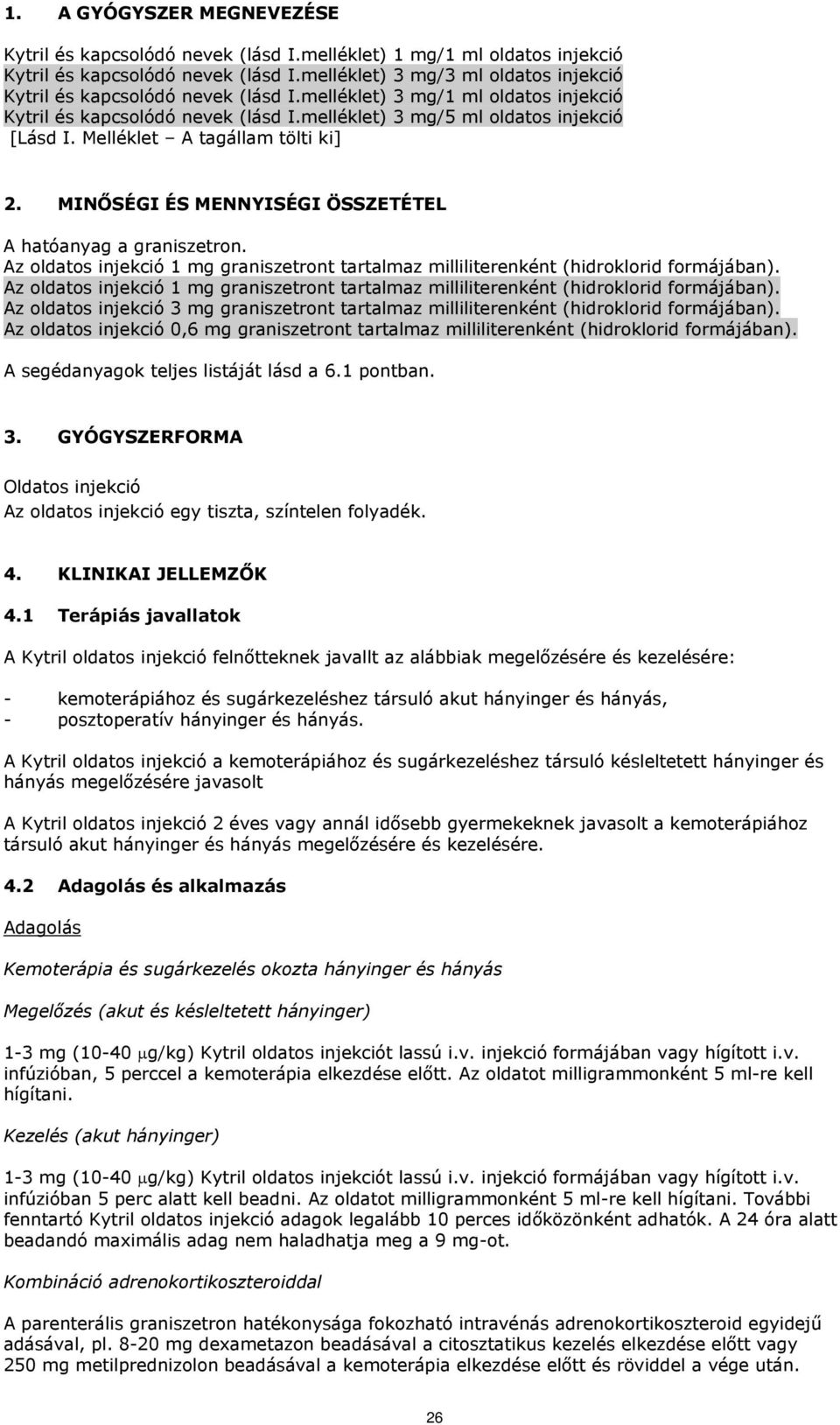 Melléklet A tagállam tölti ki] 2. MINŐSÉGI ÉS MENNYISÉGI ÖSSZETÉTEL A hatóanyag a graniszetron. Az oldatos injekció 1 mg graniszetront tartalmaz milliliterenként (hidroklorid formájában).